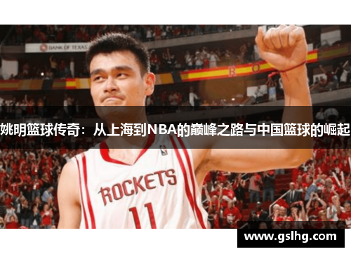 姚明篮球传奇：从上海到NBA的巅峰之路与中国篮球的崛起